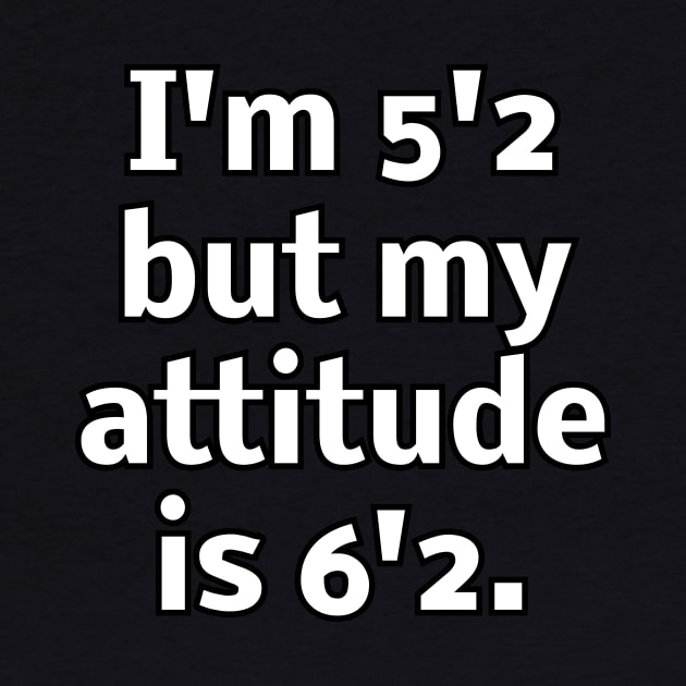 I'm 5'2 but my attitude is 6'2 by Word and Saying